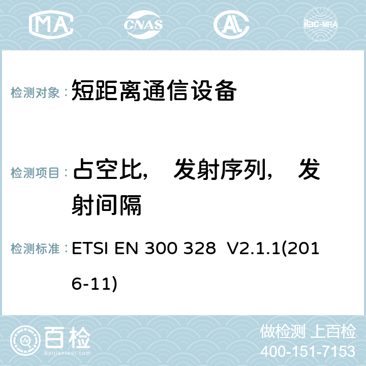 占空比， 发射序列， 发射间隔 宽带传输系统;数据传输设备运行在2,4 GHz ISM频段和使用宽带调制技术;协调标准涵盖指令2014/53/EU第3.4条的基本要求 ETSI EN 300 328 V2.1.1(2016-11) 4.3.1.34.3.2.4