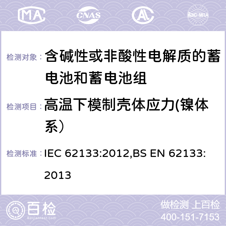 高温下模制壳体应力(镍体系） 含碱性或其他非酸性电解质的蓄电池和蓄电池组 便携式密封蓄电池和蓄电池组的安全性要求 IEC 62133:2012,BS EN 62133:2013 7.2.3