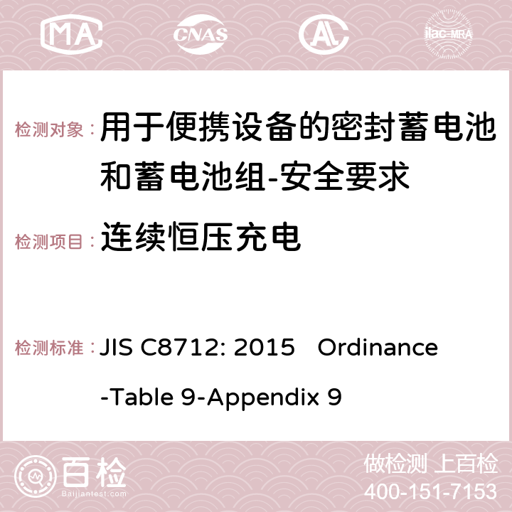 连续恒压充电 用于便携设备的密封蓄电池和蓄电池组-安全要求 JIS C8712: 2015 Ordinance-Table 9-Appendix 9 cl 8.2.1