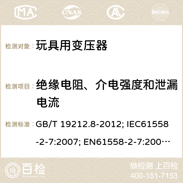 绝缘电阻、介电强度和泄漏电流 电力变压器、电源、电抗器和类似产品的安全第8部分：玩具用变压器和电源的特殊要求和试验 GB/T 19212.8-2012; IEC61558-2-7:2007; EN61558-2-7:2007; AS/NZS61558.2.7-2008 18