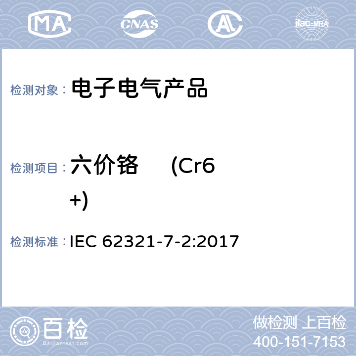 六价铬     (Cr6+) 电子电气产品中特定物质的检测，第7-2部分通过比色法测定聚合物和电子材料中的六价铬。 IEC 62321-7-2:2017