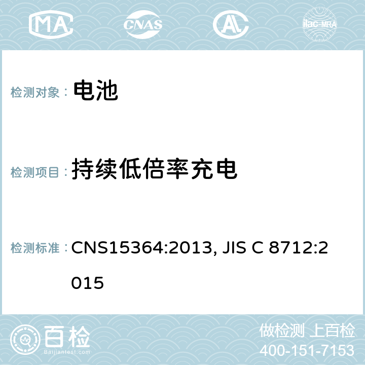 持续低倍率充电 CNS 15364 含碱性或非酸性电解液的单体蓄电池和电池组 便携式密封单体蓄电池及电池组的安全要求 CNS15364:2013, JIS C 8712:2015 7.2.1