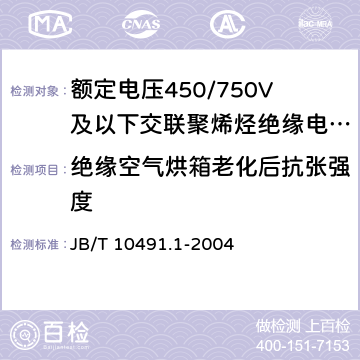 绝缘空气烘箱老化后抗张强度 额定电压450/750V及以下交联聚烯烃绝缘电线和电缆 第1部分：一般规定 JB/T 10491.1-2004 6.1