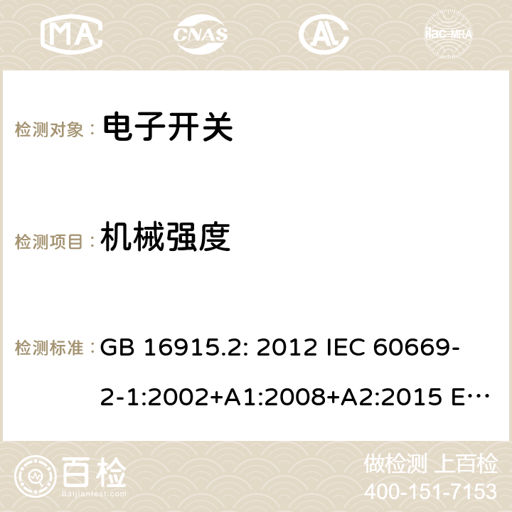 机械强度 家用和类似用途固定式电气装置的开关 第2-1部分：电子开关的特殊要求 GB 16915.2: 2012 IEC 60669-2-1:2002+A1:2008+A2:2015 EN 60669-2-1:2004+A1:2009+A12:2010 AS/NZS 60669.2.1:2013 SANS 60669.2.1:2015 20