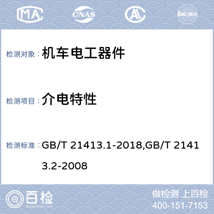 介电特性 轨道应用 机车车辆电气设备 第1部分：一般使用条件和通用规则 铁路应用 机车车辆电气设备 第2部分：电工器件 通用规则 GB/T 21413.1-2018,GB/T 21413.2-2008 8.2.6