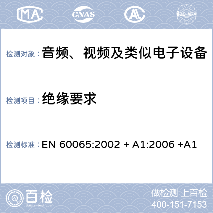 绝缘要求 EN 60065:2002 音频、视频及类似电子设备 安全要求  + A1:2006 +A11:2008 + A2:2010 + A12:2011 10