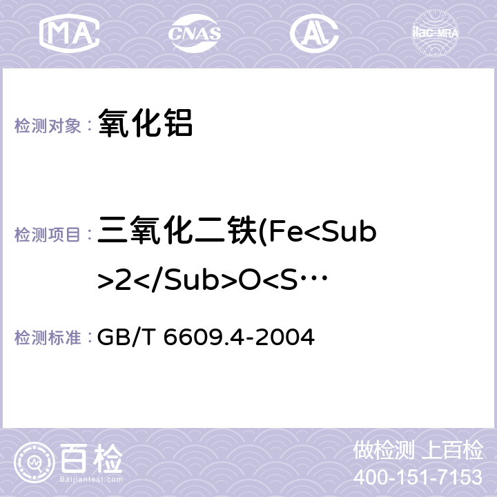 三氧化二铁(Fe<Sub>2</Sub>O<Sub>3</Sub>)量 GB/T 6609.4-2004 氧化铝化学分析方法和物理性能测定方法 邻二氮杂菲光度法测定三氧化二铁含量