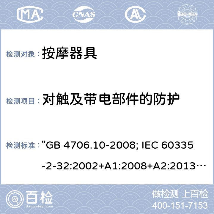 对触及带电部件的防护 家用和类似用途电器的安全 按摩器具的特殊要求 "GB 4706.10-2008; IEC 60335-2-32:2002+A1:2008+A2:2013; IEC 60335-2-32:2019; EN 60335-2-32:2003+A1:2008+A2:2015; AS/NZS 60335.2.32:2014; BS EN 60335-2-32:2003+A2:2015" 8