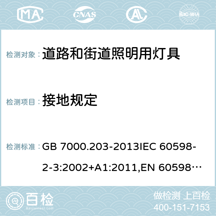 接地规定 灯具 第2-3部分:特殊要求 道路和街道照明用灯具 GB 7000.203-2013
IEC 60598-2-3:2002+A1:2011,
EN 60598-2-3:2003+A1:2011 8