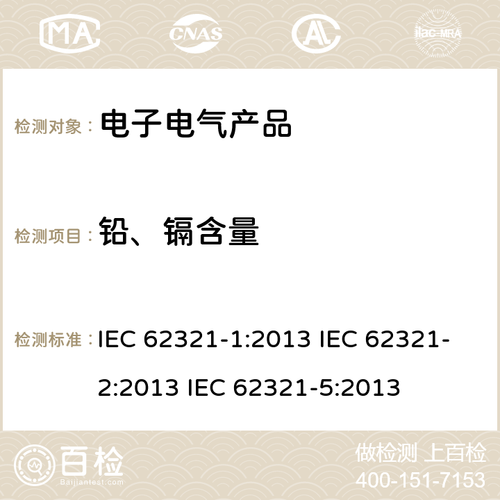 铅、镉含量 电工制品中特定物质的测定 第1部分:介绍和综述电工制品中特定物质的测定 第2部分 样品拆分与机械制样电工制品中特定物质的测定 第5部分 使用AAS、AFS、ICP-OES和ICP-MS测定聚合物和电子材料中的镉、铅和铬及金属中的镉和铅 IEC 62321-1:2013 IEC 62321-2:2013 IEC 62321-5:2013