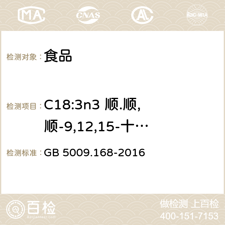 C18:3n3 顺.顺,顺-9,12,15-十八碳三烯酸(α-亚麻酸) GB 5009.168-2016 食品安全国家标准 食品中脂肪酸的测定