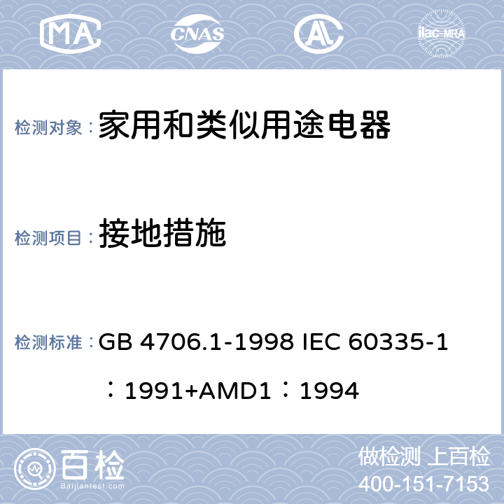 接地措施 家用和类似用途电器的安全 第一部分：通用要求 GB 4706.1-1998 
IEC 60335-1：1991+AMD1：1994 27