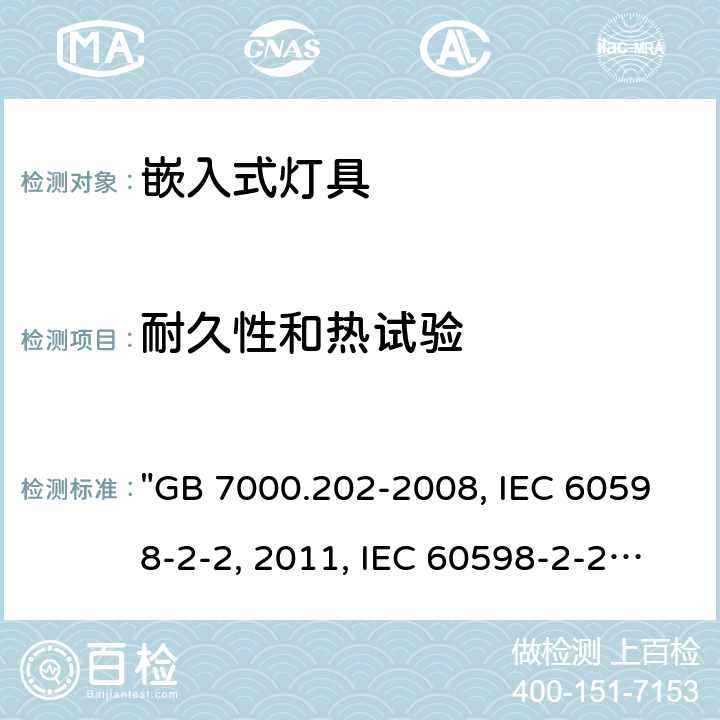 耐久性和热试验 灯具 第2-2部分：特殊要求 嵌入式灯具 "GB 7000.202-2008, IEC 60598-2-2:2011, IEC 60598-2-2:1996/AMD1:1997, BS/EN 60598-2-2:2012, AS/NZS 60598.2.2:2016 Rul 1:2020 AS/NZS 60598.2.2:2016/Amdt 1:2017, AS/NZS 60598.2.2:2016 JIS C 8105-2-2:2014 " 13