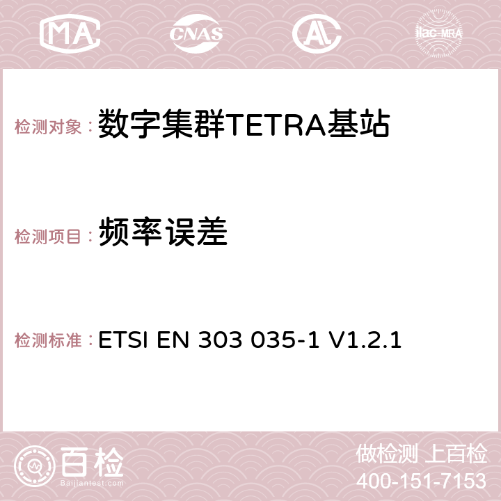 频率误差 《陆地集群无线电（TETRA）； TETRA设备的统一EN，涵盖R＆TTE指令第3.2条中的基本要求； 第1部分：语音加数据（V + D）》 ETSI EN 303 035-1 V1.2.1 4.2.1