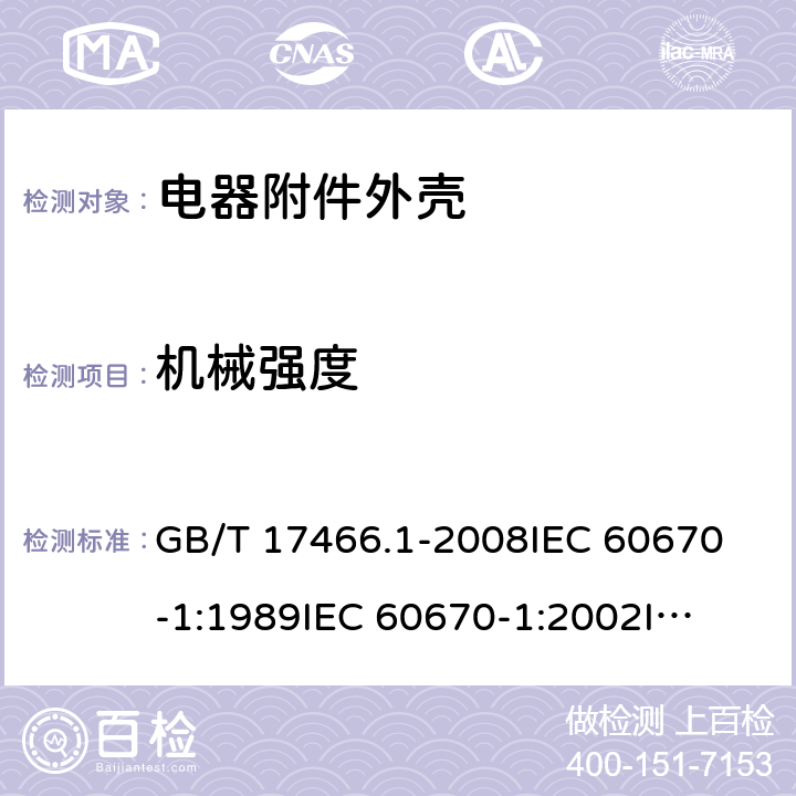 机械强度 家用和类似用途固定式电气装置电器附件 安装盒和外壳 第1部分：通用要求 GB/T 17466.1-2008
IEC 60670-1:1989
IEC 60670-1:2002
IEC 60670-1:2011 15