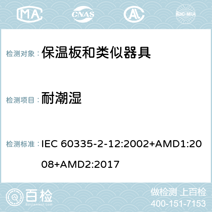 耐潮湿 家用和类似用途电器的安全 保温板和类似器具的特殊要求 IEC 60335-2-12:2002+AMD1:2008+AMD2:2017 15