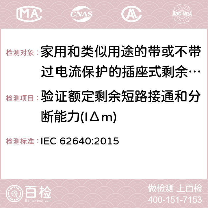 验证额定剩余短路接通和分断能力(IΔm) IEC 62640:2015 家用和类似用途的带或不带过电流保护的插座式剩余电流电器(SRCD)  9.15.2.3