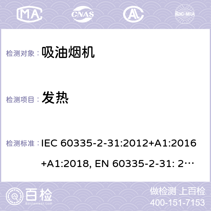 发热 家用和类似用途电器的安全吸油烟机的特殊要求 IEC 60335-2-31:2012+A1:2016+A1:2018, EN 60335-2-31: 2014, AS/NZS60335-2-31: 2013+A1: 2015+A2:2017, GB 4706.28 -2008 11