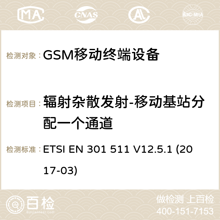 辐射杂散发射-移动基站分配一个通道 全球移动通信系统(GSM)；移动站(MS)设备；涵盖2014/53/EU指令3.2章节的基本要求的协调标准 ETSI EN 301 511 V12.5.1 (2017-03) 4.2.16