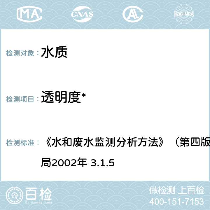 透明度* 透明度 塞氏盘法（B） 《水和废水监测分析方法》（第四版增补版）国家环境保护总局2002年 3.1.5