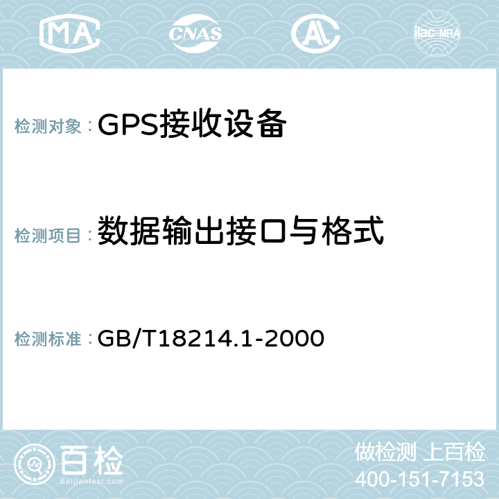 数据输出接口与格式 全球导航卫星系统（GNSS）第一部分：全球定位系统（GPS）接收设备性能标准、测试方法和要求的测试结果 GB/T18214.1-2000 5.6.2、5.6.3