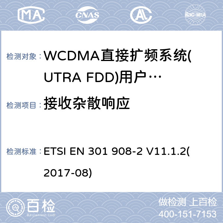 接收杂散响应 蜂窝式网络，包括欧盟指令3.2节基本要求的协调标准；第二部分：WCDMA直接扩频系统(UTRA FDD)(UE)V11.1.1（2017-8） ETSI EN 301 908-2 V11.1.2
(2017-08) 4.2.8