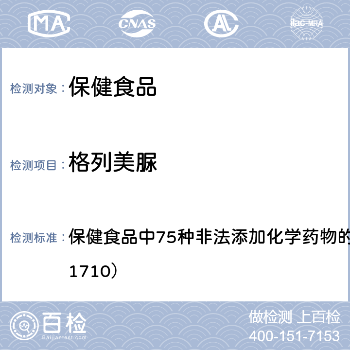 格列美脲 总局关于发布《保健食品中75种非法添加化学药物的检测》等3项食品补充检验方法的公告（2017年第138号） 附件1： 保健食品中75种非法添加化学药物的检测 （BJS 201710）