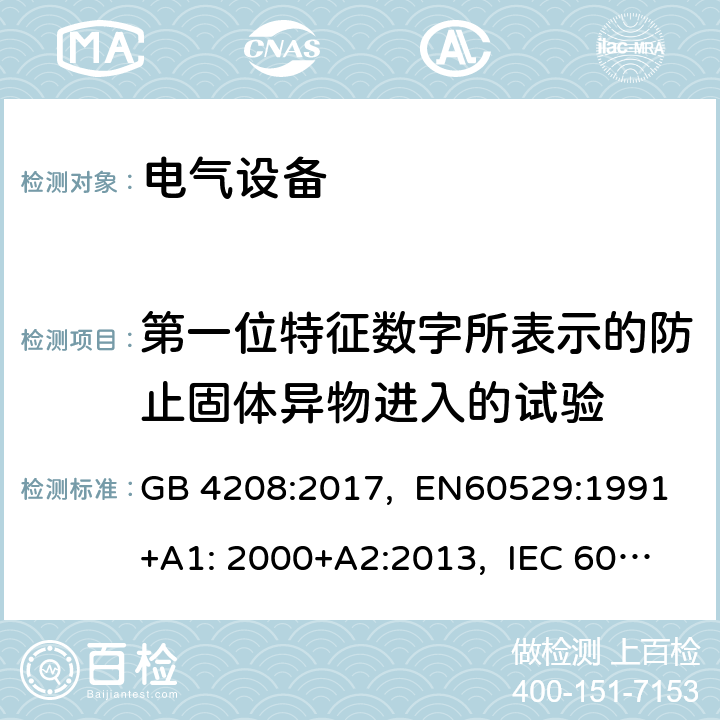 第一位特征数字所表示的防止固体异物进入的试验 外壳防护等级 （IP代码） GB 4208:2017, EN60529:1991+A1: 2000+A2:2013, IEC 60529:1989+A1:1999+A2:2013, AS/NZS60529:2004 13