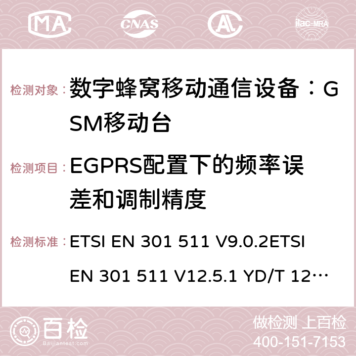 EGPRS配置下的频率误差和调制精度 全球移动通信系统(GSM)；移动台(MS)设备；涵盖第2014/53/EU号指令第3.2条基本要求的统一标准 ETSI EN 301 511 V9.0.2ETSI EN 301 511 V12.5.1 YD/T 1214-2006 YD/T 1215-2006 GB/T 22450.1-2008 4.2.22