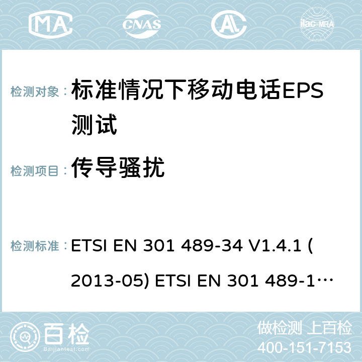 传导骚扰 电磁兼容和无线频谱(ERM)，电磁兼容射频标准第34部分，标准情况下移动电话EPS测试要求 电磁兼容性和射频频谱问题（ERM）；射频设备和服务的电磁兼容性（EMC）标准；第1部分：通用技术要求 ETSI EN 301 489-34 V1.4.1 (2013-05) ETSI EN 301 489-1 V2.2.3 (2019-11)ETSI EN 301 489-34 V2.1.1 (2019-04) 8.3, 8.4