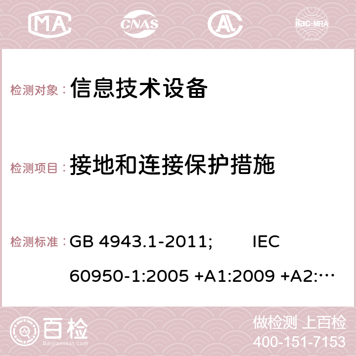 接地和连接保护措施 信息技术设备 安全 第1部分:通用要求 GB 4943.1-2011; IEC 60950-1:2005 +A1:2009 +A2:2013; EN 60950-1:2006 +A11:2009 +A1:2010 +A12:2011 +A2:2013; AS/NZS 60950.1:2015; J 60950-1(H29) 2.6