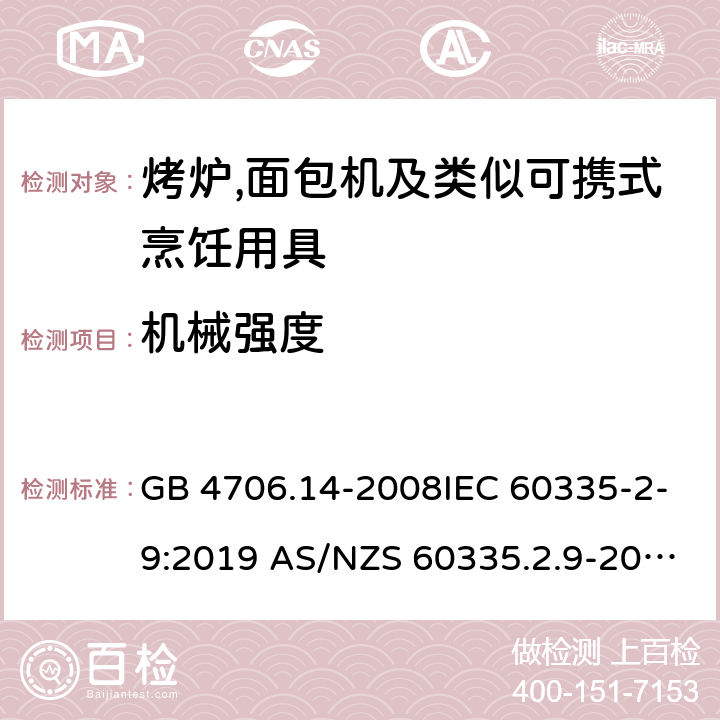 机械强度 家用和类似用途电器的安全第2部分:烤炉,面包机及类似可携式烹饪用具的特殊要求 GB 4706.14-2008IEC 60335-2-9:2019 AS/NZS 60335.2.9-2014+AMD 1:2015+AMD 3:2017 EN 60335-2-9:2003 +A1:2004+A2:2006+A12:2007+A13:2010 21