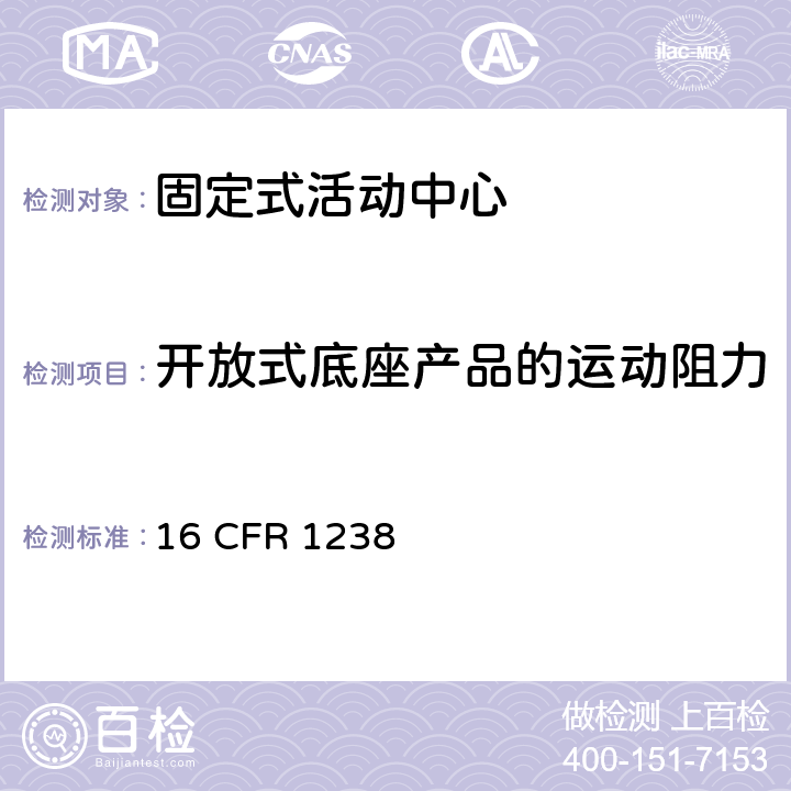 开放式底座产品的运动阻力 16 CFR 1238 固定式活动中心的安全规范  6.4,7.6