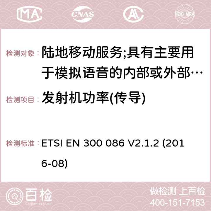 发射机功率(传导) 陆地移动服务;具有主要用于模拟语音的内部或外部射频连接器的无线电设备 ETSI EN 300 086 V2.1.2 (2016-08) 7.2