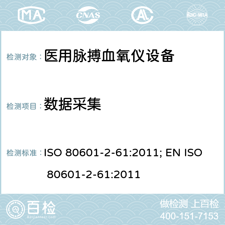 数据采集 ISO 80601-2-61:2011; EN ISO 80601-2-61:2011 医用电气设备——第2-61部分：医用脉搏血氧仪设备基本安全和主要性能专用要求  201.12.1.101.2.1