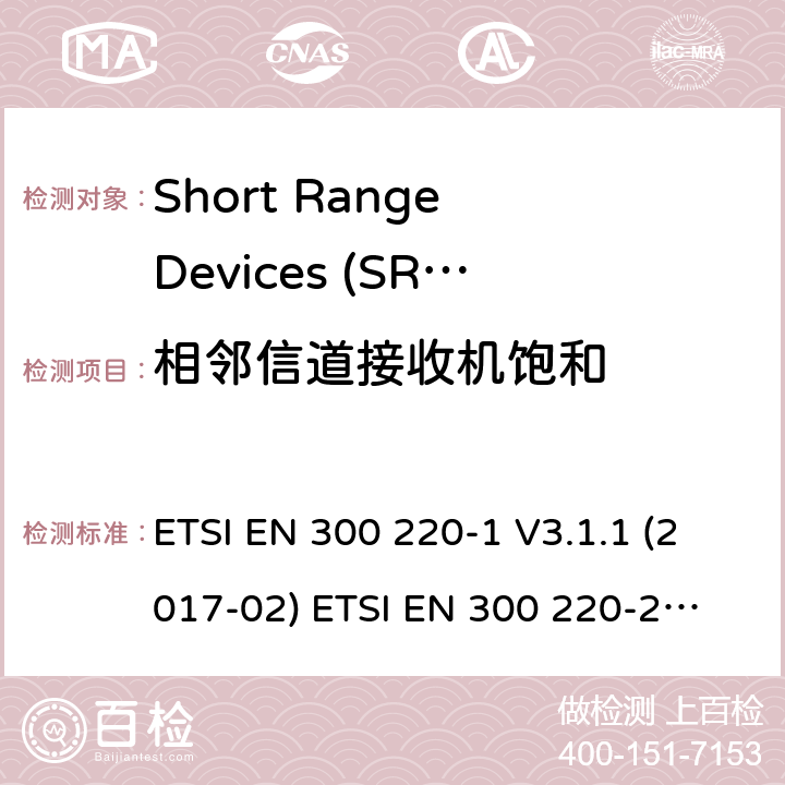 相邻信道接收机饱和 在25 MHz至1000 MHz频率范围内工作的短程设备（SRD） ETSI EN 300 220-1 V3.1.1 (2017-02) 
ETSI EN 300 220-2 V3.2.1 (2018-06)
 ETSI EN 300 220-3-1 V2.1.1 (2016-12) ETSI EN 300 220-3-2 V1.1.1 (2017-02) ETSI EN 300 220-4 V1.1.1 (2017-02) 5.16