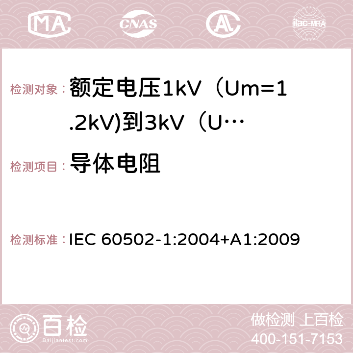导体电阻 额定电压1kV（Um=1.2kV)到35kV（Um=40.5kV)挤包绝缘电力电缆及附件 第1部分：额定电压1kV（Um=1.2kV)到3kV（Um=3.6kV)电缆 IEC 60502-1:2004+A1:2009 15.2