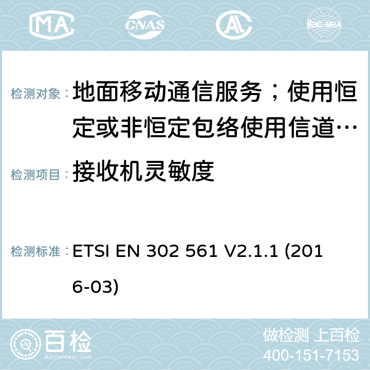 接收机灵敏度 地面移动通信服务；使用恒定或非恒定包络使用信道带宽为25kHz, 50kHz, 100kHz或者150kHz的无线电设备;覆盖2014/53/EU 3.2条指令协调标准要求 ETSI EN 302 561 V2.1.1 (2016-03) 8.1