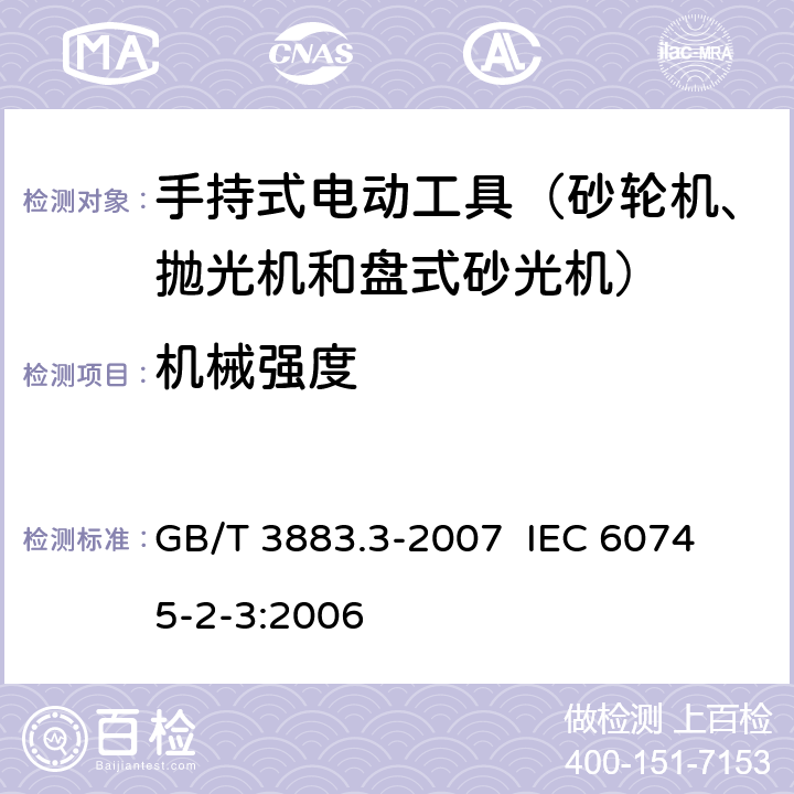 机械强度 手持式电动工具的安全 第二部分：砂轮机、抛光机和盘式砂光机的专用要求 GB/T 3883.3-2007 
IEC 60745-2-3:2006 第20章　