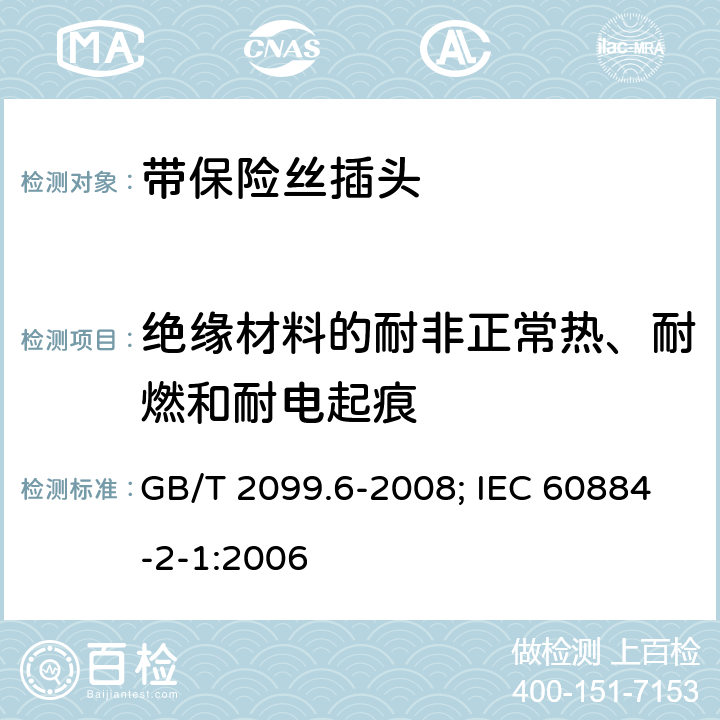 绝缘材料的耐非正常热、耐燃和耐电起痕 家用和类似用途插头插座 第2部分：第1节:带保险丝插头的特殊要求 GB/T 2099.6-2008; IEC 60884-2-1:2006 29