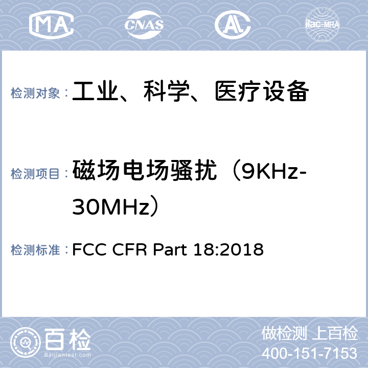 磁场电场骚扰（9KHz-30MHz） 工业、科学和医疗（ISM）射频设备电磁骚扰特性的测量方法和限值 FCC CFR Part 18:2018 条款6