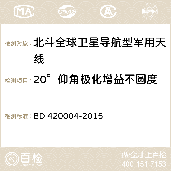 20°仰角极化增益不圆度 北斗/全球卫星导航系统（GNSS）导航型天线性能要求及测试方法 BD 420004-2015 5.6.2.5