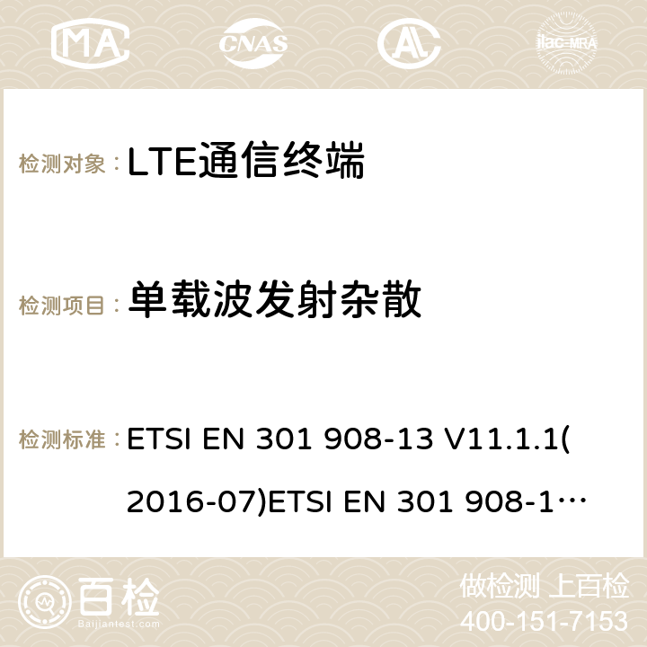单载波发射杂散 IMT蜂窝网络；覆盖2014/53/EU指令的第3.2条款基本要求的协调标准；第13部分：演进通用陆地无线接入(E-UTRA)用户设备(UE) ETSI EN 301 908-13 V11.1.1(2016-07)
ETSI EN 301 908-13 V11.1.2(2017-08)ETSI EN 301 908-13 V13.1.1 (2019-11) 4.2.4