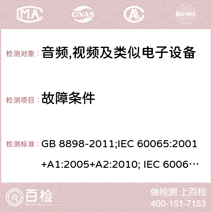 故障条件 音频,视频及类似电子设备 安全要求 GB 8898-2011;IEC 60065:2001+A1:2005+A2:2010; IEC 60065:2014; EN 60065:2014; EN 60065:2014+A11:2017;UL 60065:2015; CAN/CSAC22.2No.60065:16;AS/NZS 60065:2012+A1:2015; AS/NZS 60065:2018 11