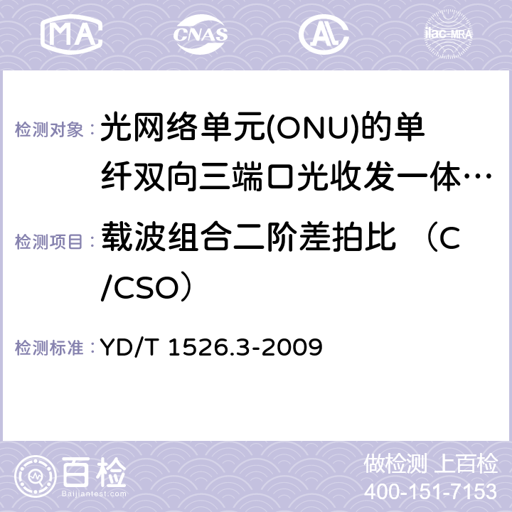 载波组合二阶差拍比 （C/CSO） YD/T 1526.3-2009 接入网用单纤双向三端口光收发一体模块技术条件 第3部分:用于吉比特无源光网络(GPON)光网络单元(ONU)的单纤双向三端口光收发一体模块