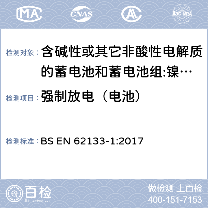 强制放电（电池） 含碱性或其它非酸性电解质的蓄电池和蓄电池组 用于便携式设备的便携式密封蓄电池和蓄电池组的安全要求 第1部分:镍系统 BS EN 62133-1:2017 7.3.9