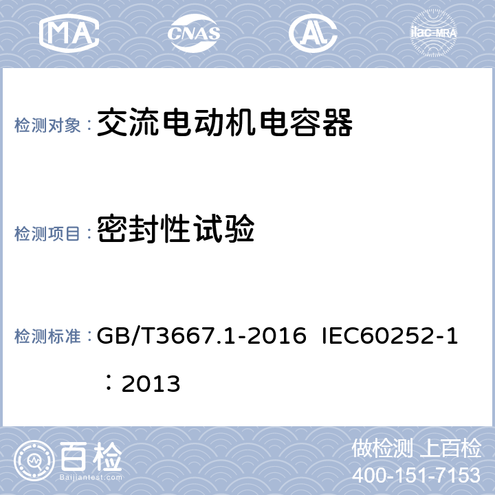 密封性试验 交流电动机电容器 第一部分：总则 性能、试验和额定值 安全要求 安装和运行导则 GB/T3667.1-2016 IEC60252-1：2013 5.12