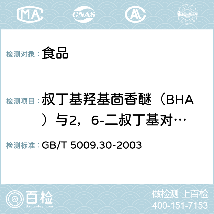 叔丁基羟基茴香醚（BHA）与2，6-二叔丁基对甲酚（BHT） GB/T 5009.30-2003 食品中叔丁基羟基茴香醚(BHA)与2,6-二叔丁基对甲酚(BHT)的测定