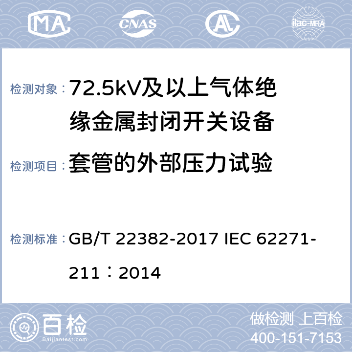 套管的外部压力试验 额定电压72.5kV及以上气体绝缘金属封闭开关设备与电力变压器之间的直接连接 GB/T 22382-2017 
IEC 62271-211：2014 7.2