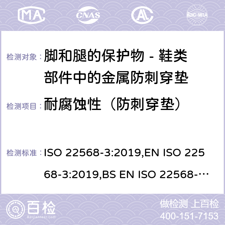 耐腐蚀性（防刺穿垫） 脚和腿的保护物 - 鞋类部件的要求和试验方法 第三部分：金属防刺穿垫 ISO 22568-3:2019,EN ISO 22568-3:2019,BS EN ISO 22568-3:2019 4.4, 5.3